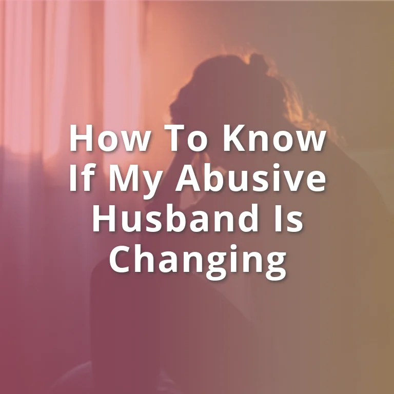 How to Know if My Abusive Husband is Changing