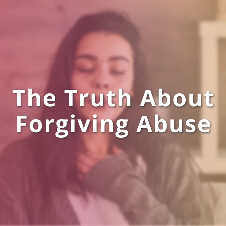 the Truth About Forgiving Abuse