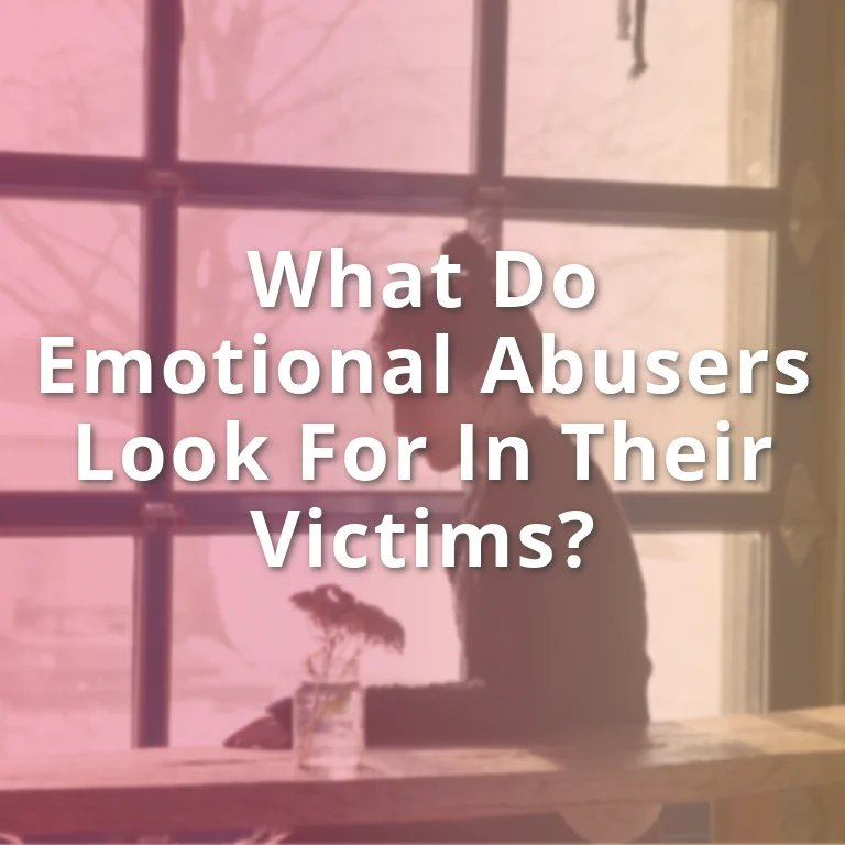 What Do Emotional Abusers Look for in Their Victims