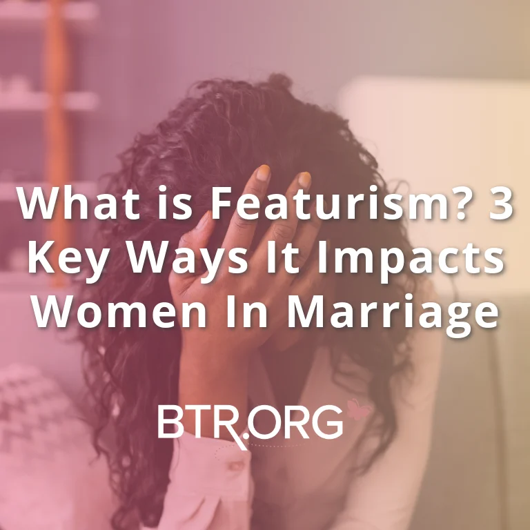 What is Featurism Ways It Impacts Women in Marriage