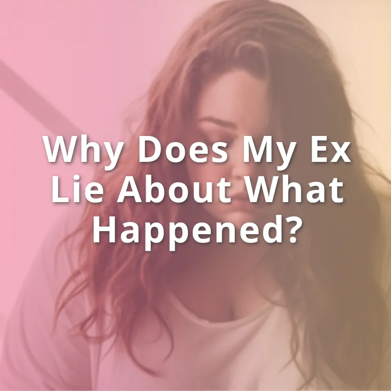 Why Does My Ex Lie About What Happened