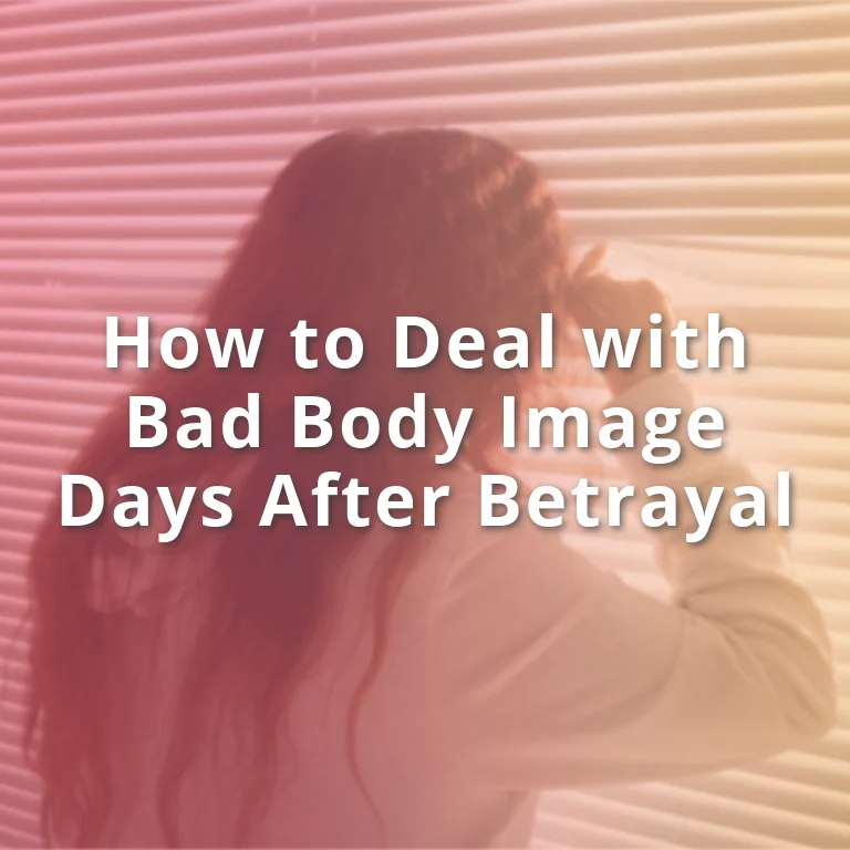 Tips for Bad Body Image Days After Betrayal